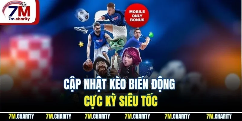 Cập nhật kèo biến động cực kỳ siêu tốc